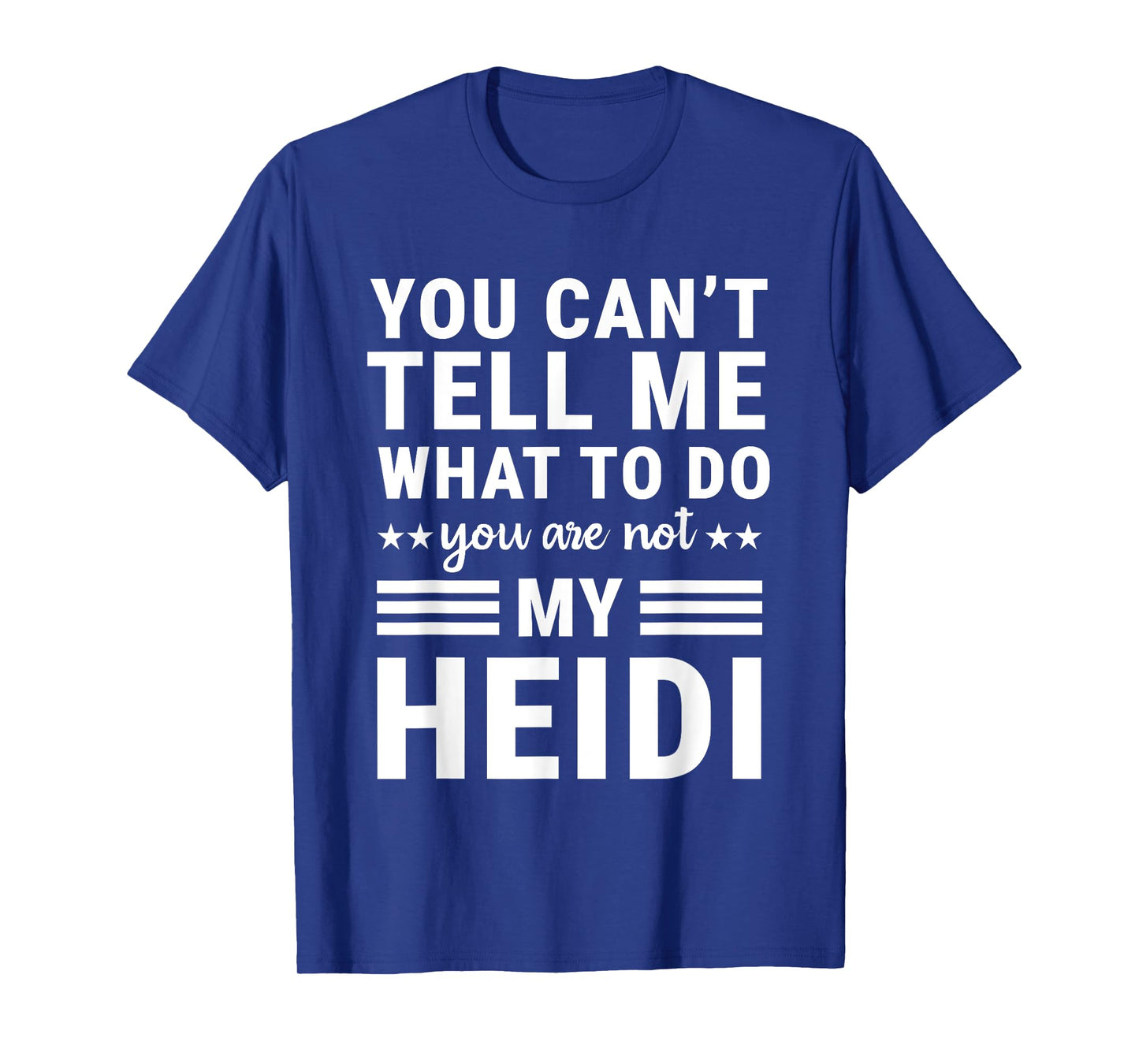 You Can’t Tell Me What to Do You’re Not My Heidi T-Shirt