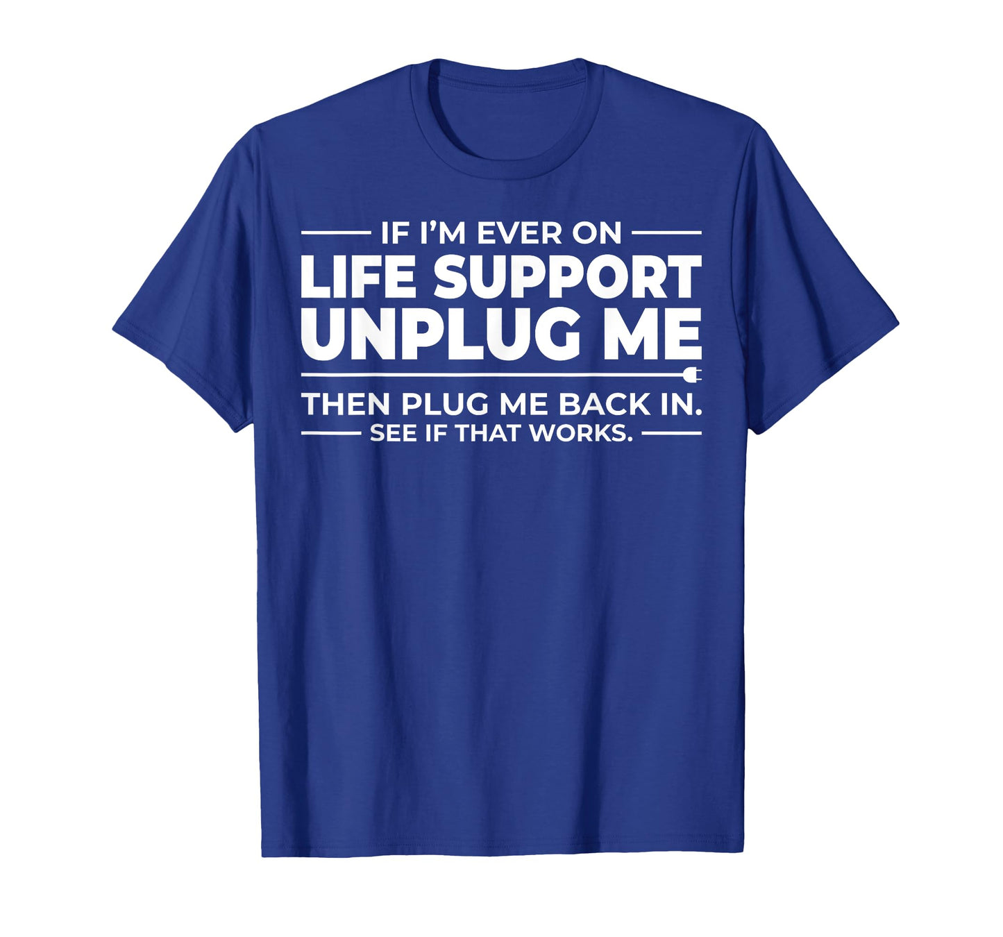 If I'm Ever On Life Support Unplug Me - That Works? T-Shirt