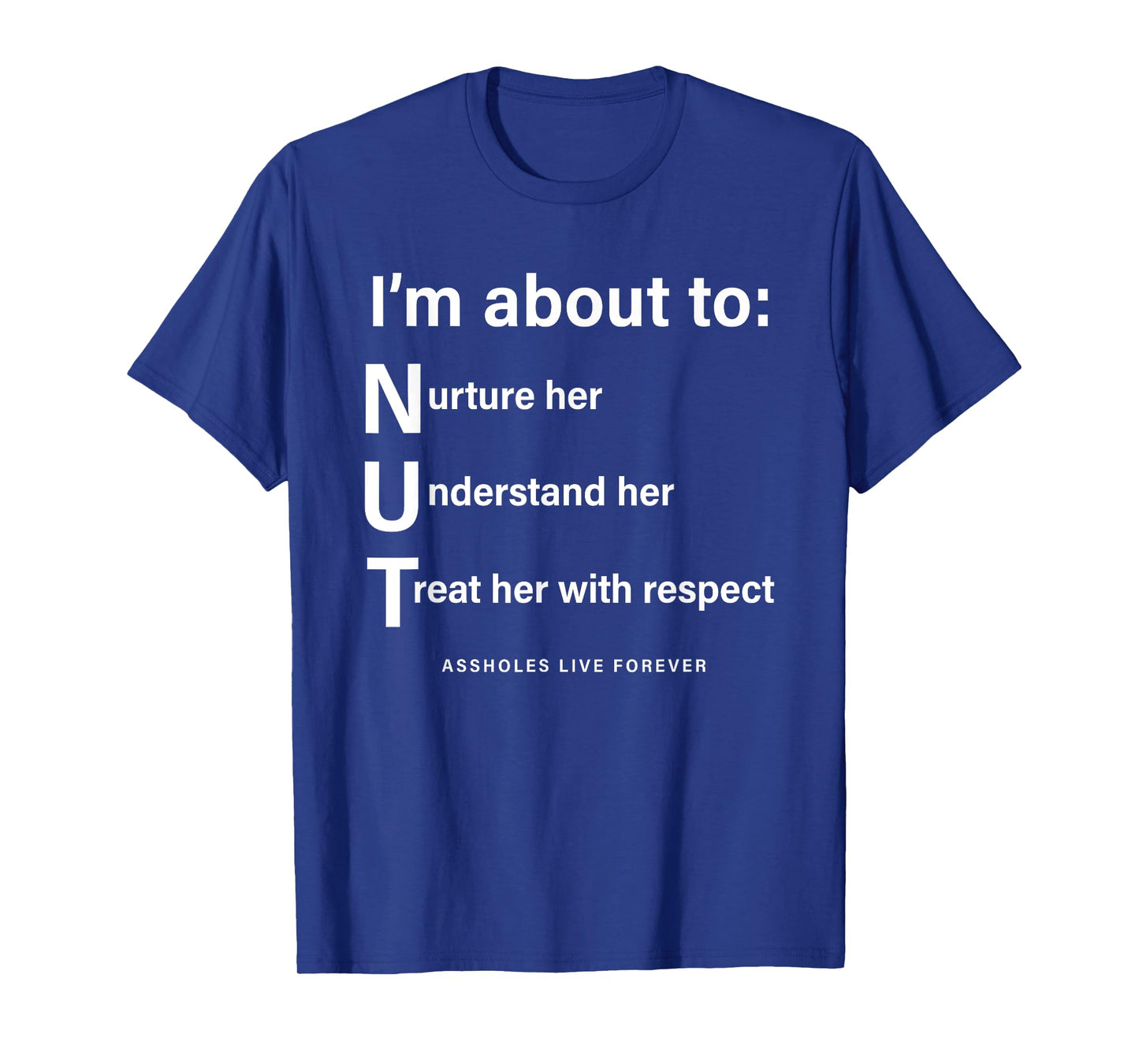 I’m About To NUT Assholes Live Forever T-Shirt
