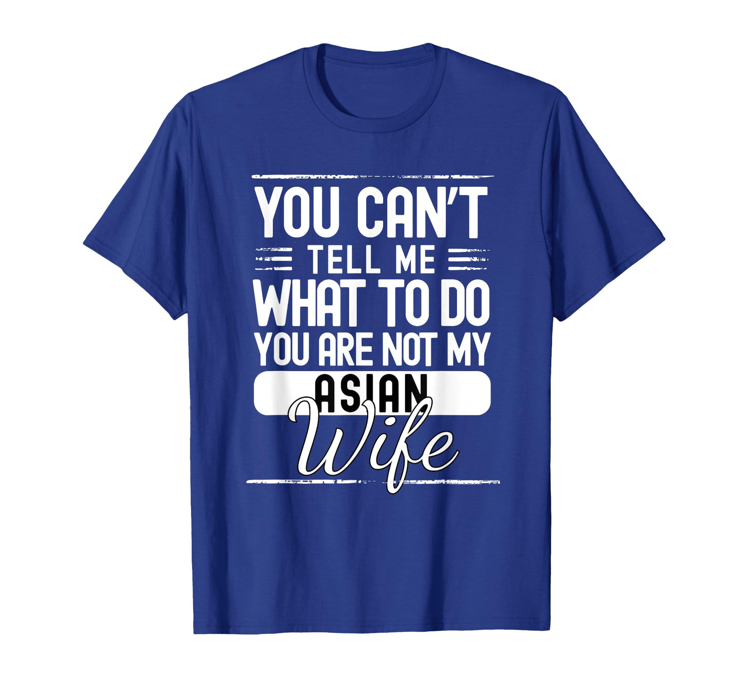 You Cant Tell Me What to Do Your Not My Asian Wife T-Shirt