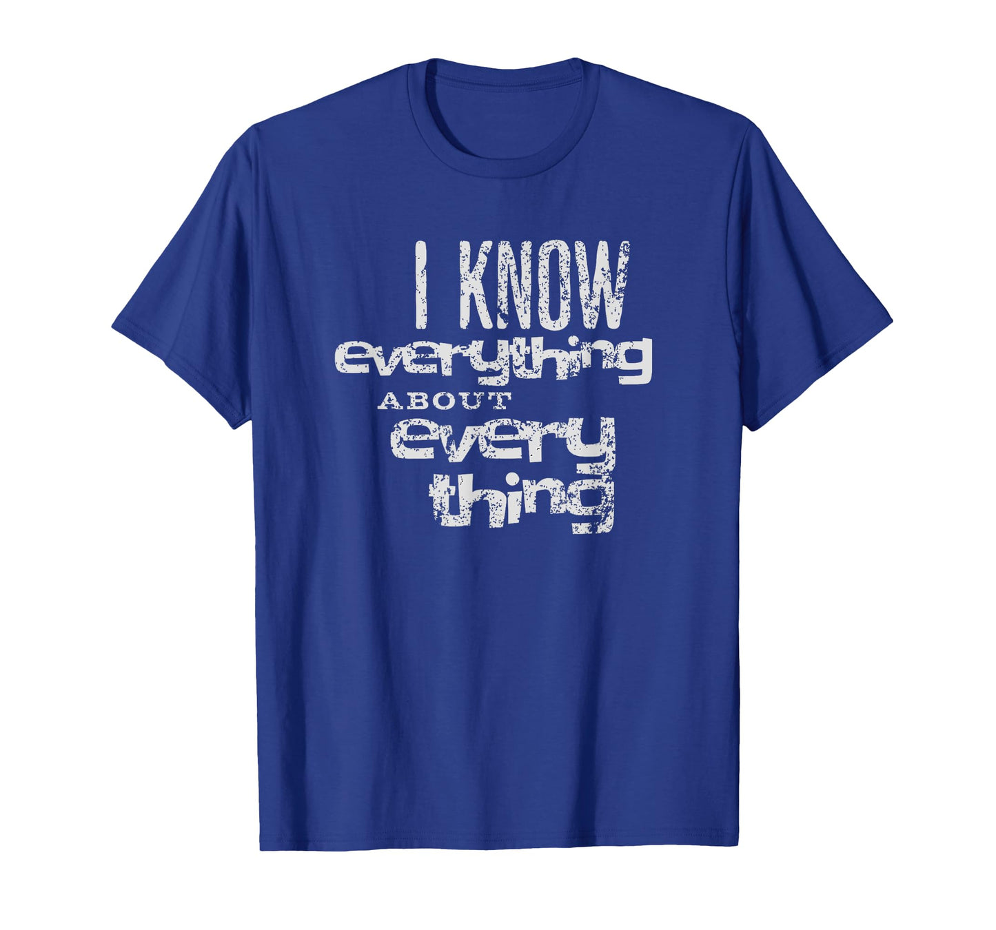 I KNOW EVERYTHING ABOUT EVERYTHING T-Shirt