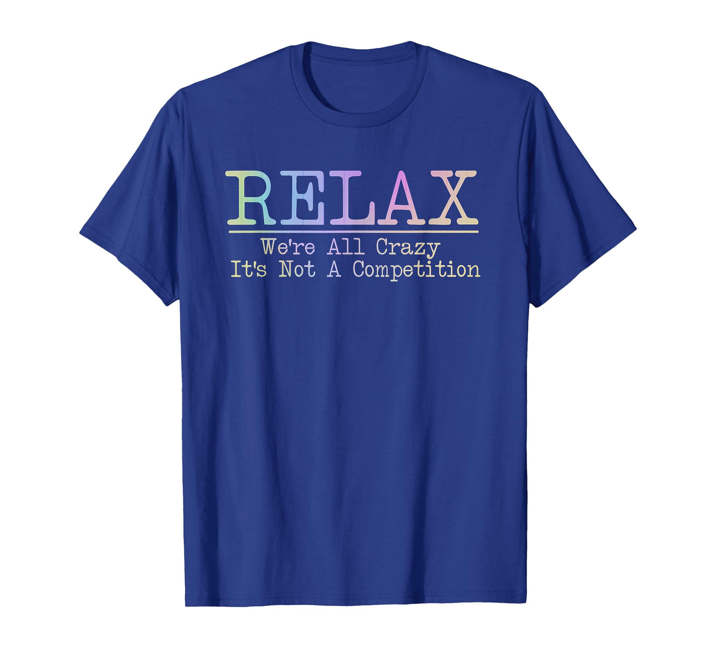 Relax We're All Crazy It's Not A Competition Funny coworkers T-Shirt