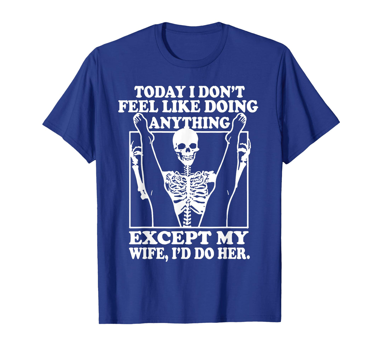 Today I Don't Feel Like Doing Anything Except My Wife T-Shirt