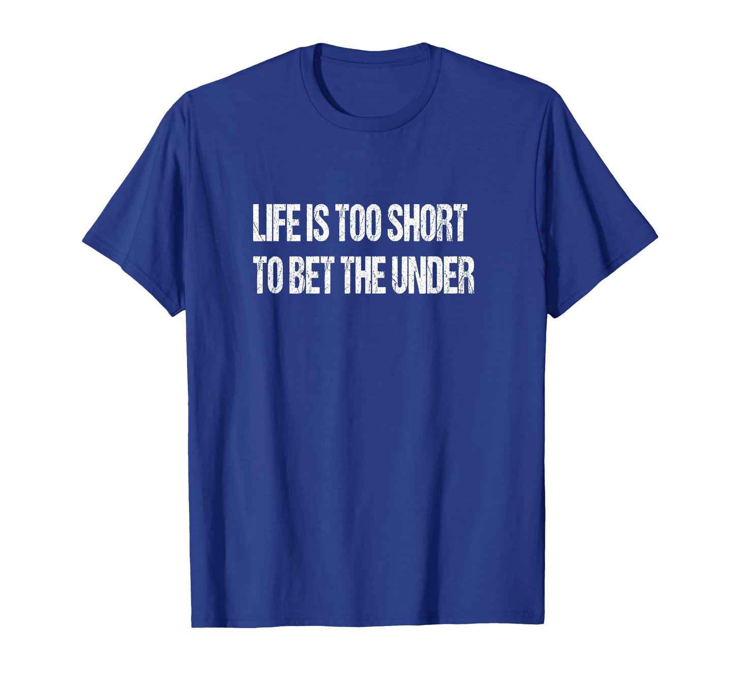 Life Is Too Short To Bet The Under T-Shirt