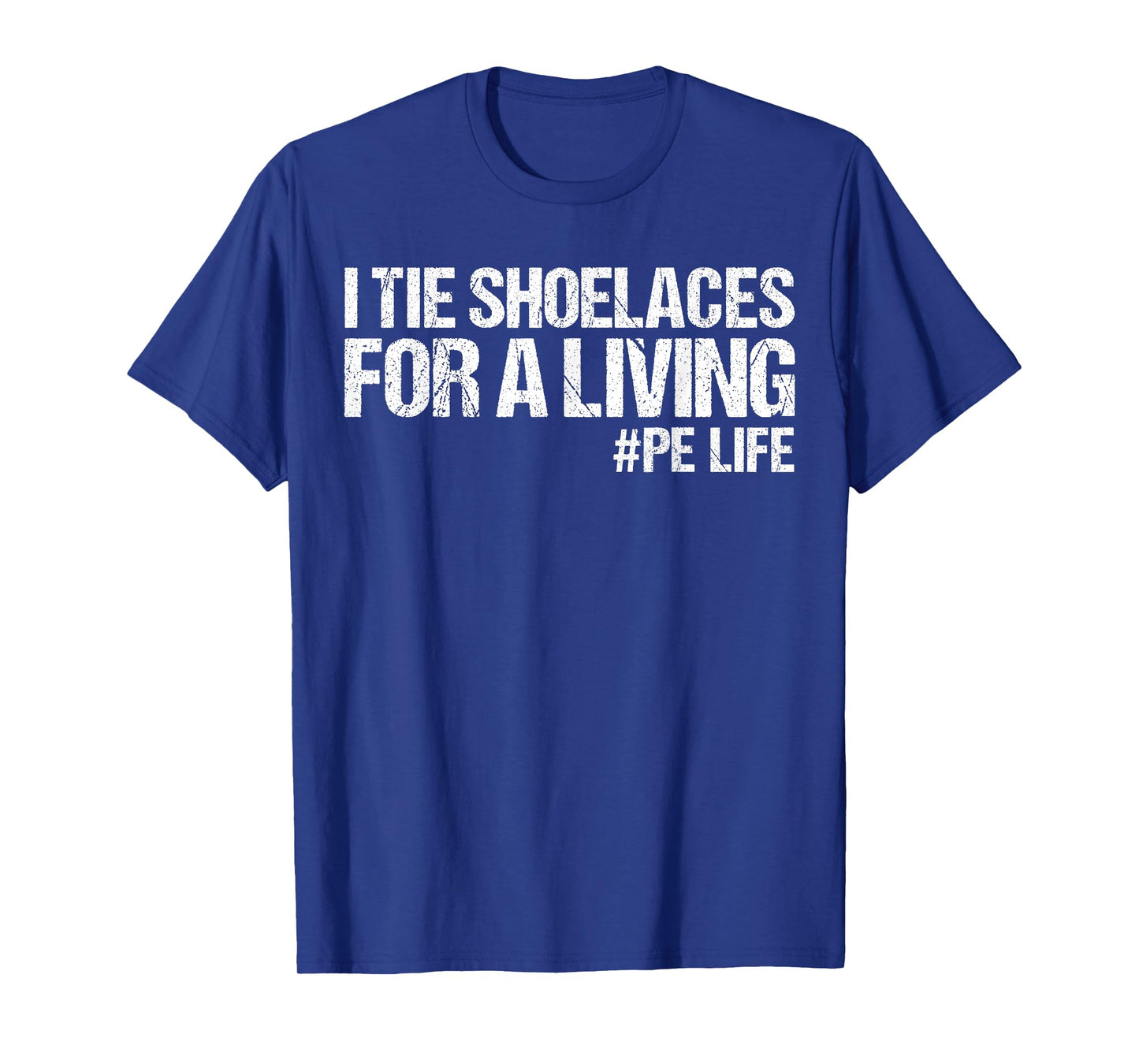 I Tie Shoelaces for A Living Funny Elementary PE Teacher T-Shirt