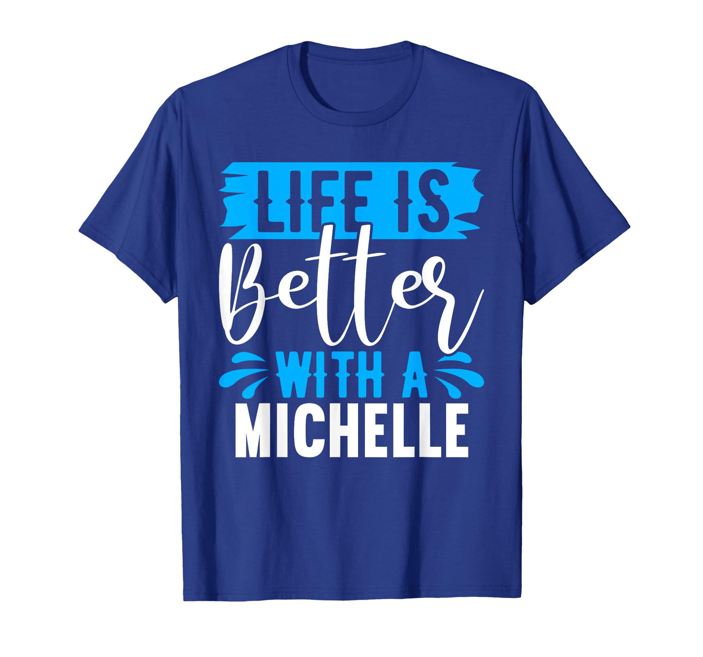 Life Is Better With A MICHELLE T-Shirt Name MICHELLE T-Shirt