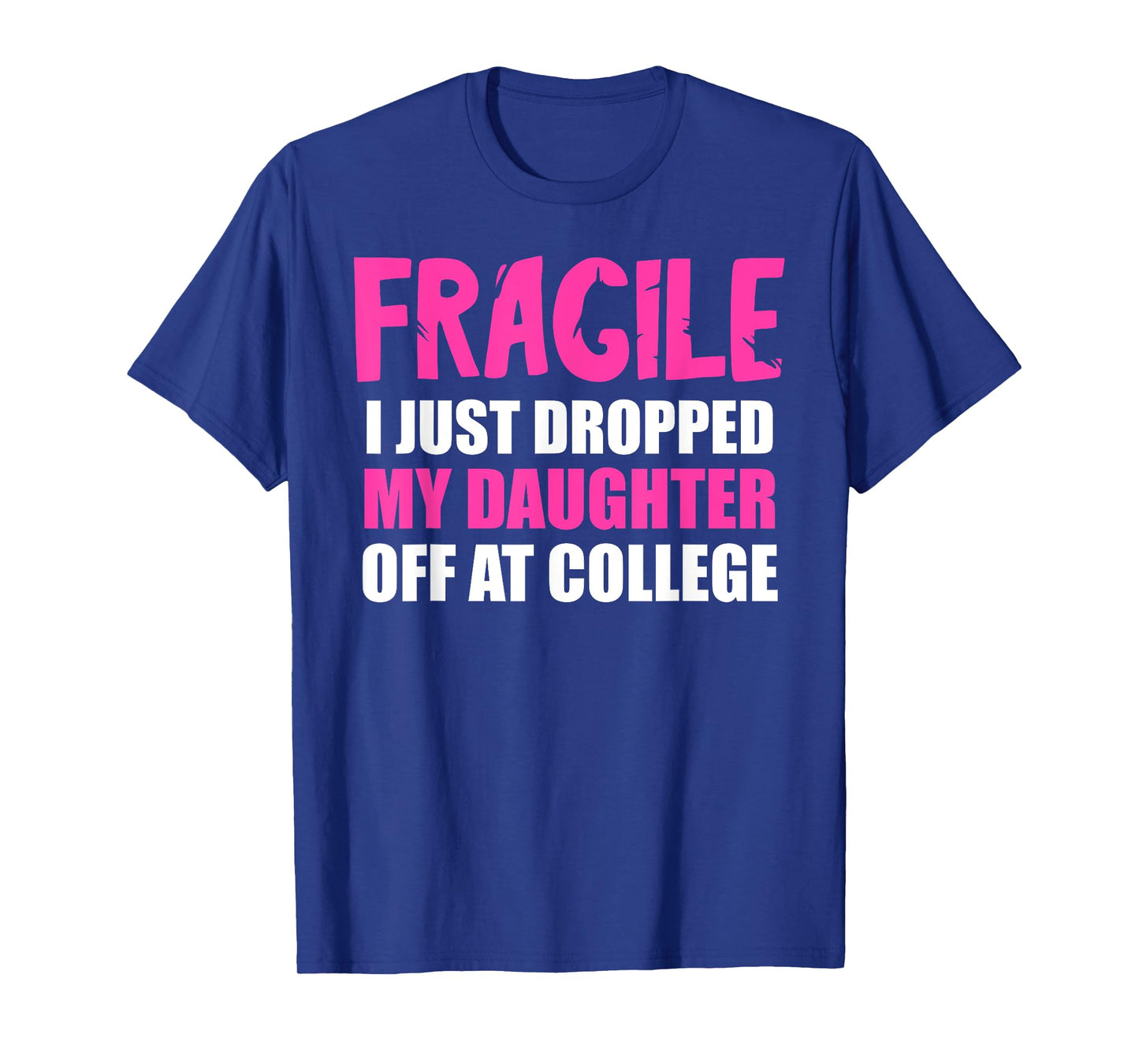 Daughter Leaving For College Drop Off Mom Fragile I Dropped T-Shirt