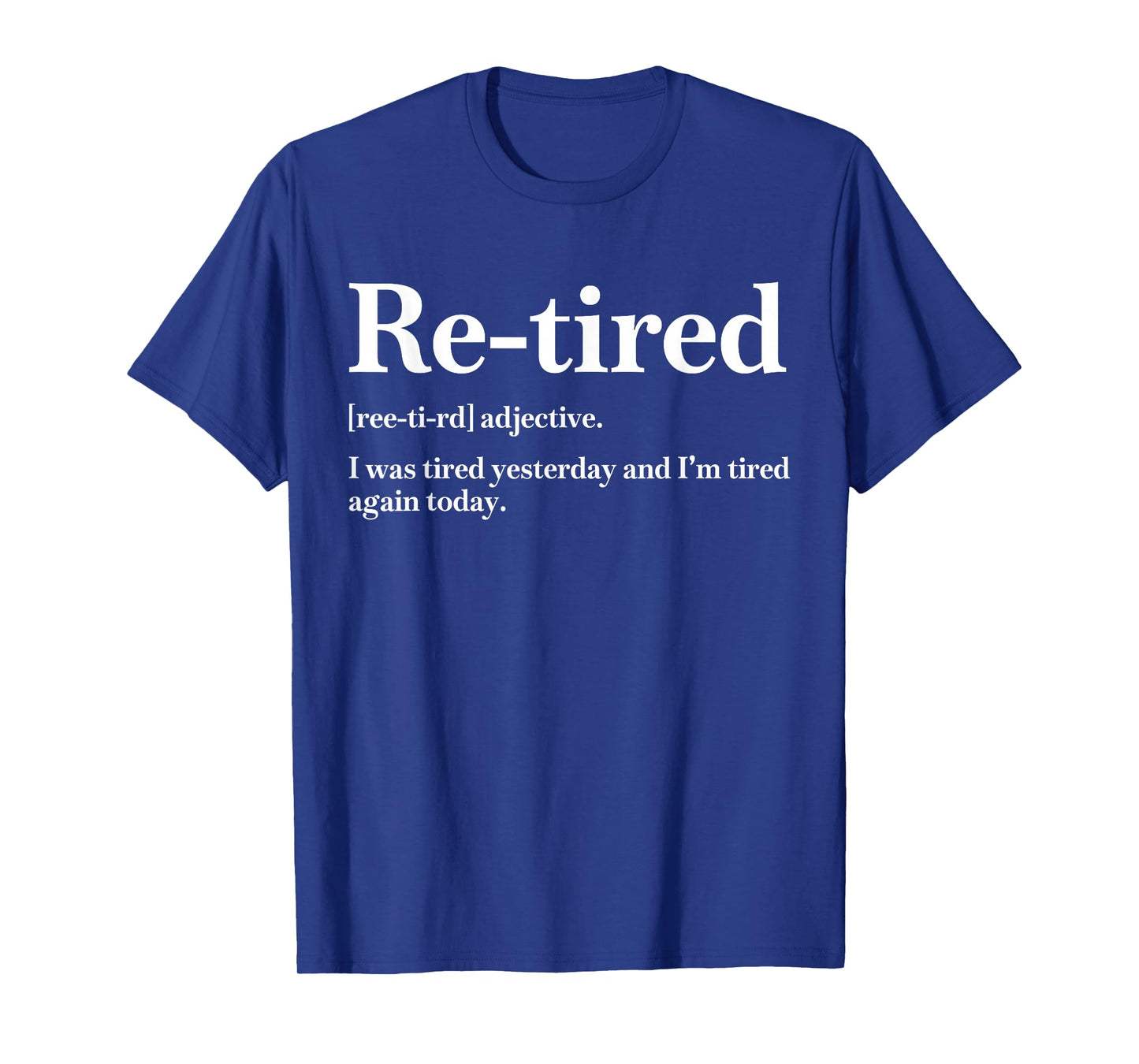Re-Tired I was Tired Yesterday & I’m Tired Again Today Mens T-Shirt