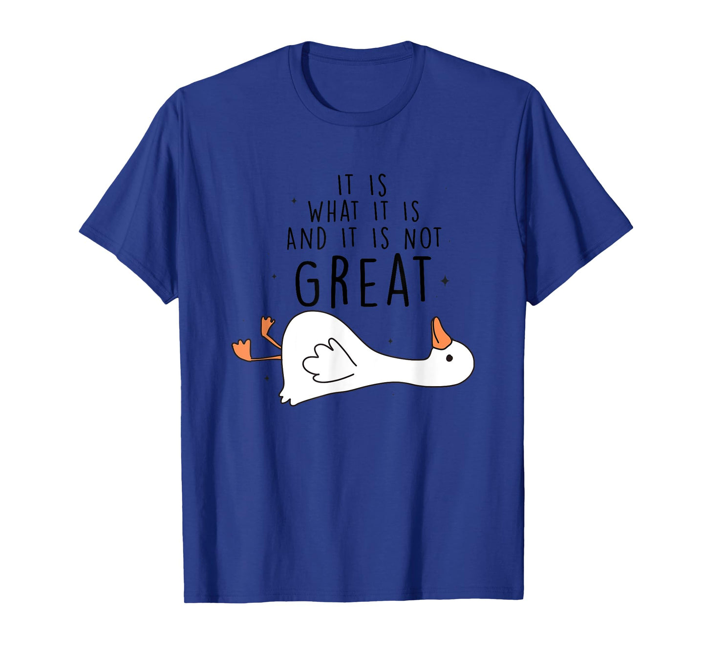It Is What It Is And It Is Not Great Goose T-Shirt