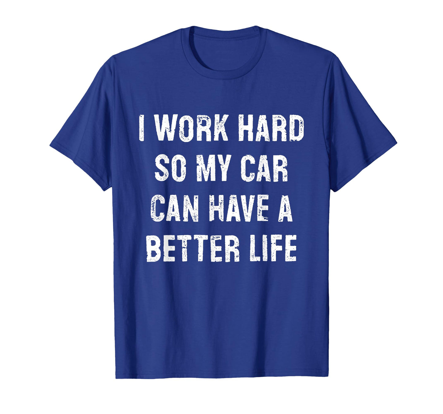 I Work Hard So My Car Can Have A Better Life T-Shirt