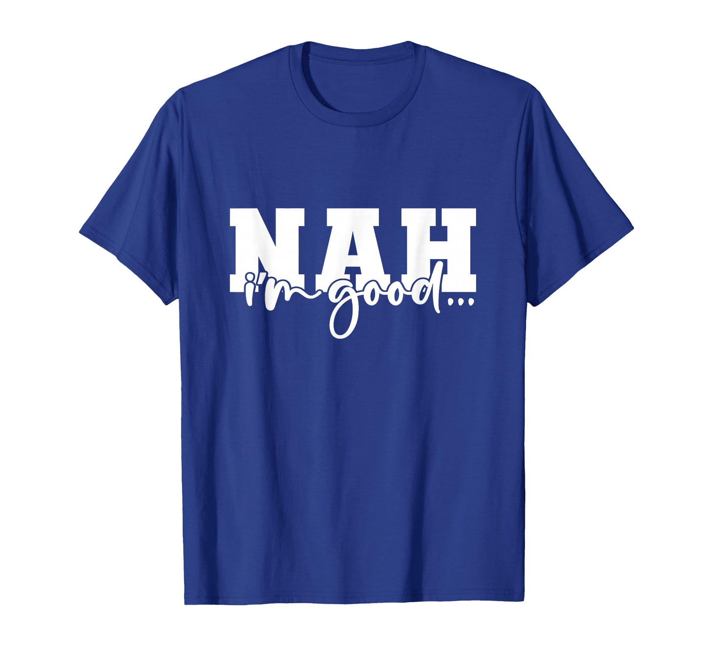 Nah I'm Good Funny Sarcastic T-Shirt