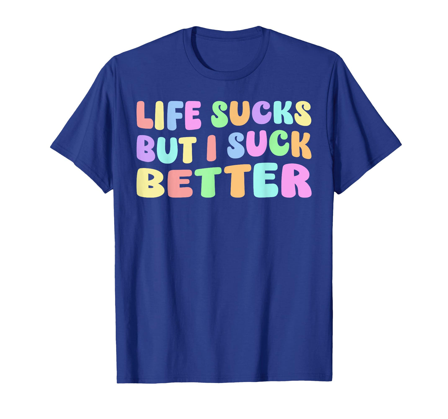 Life Sucks But I Suck Better - Funny Saying Adult Humor T-Shirt