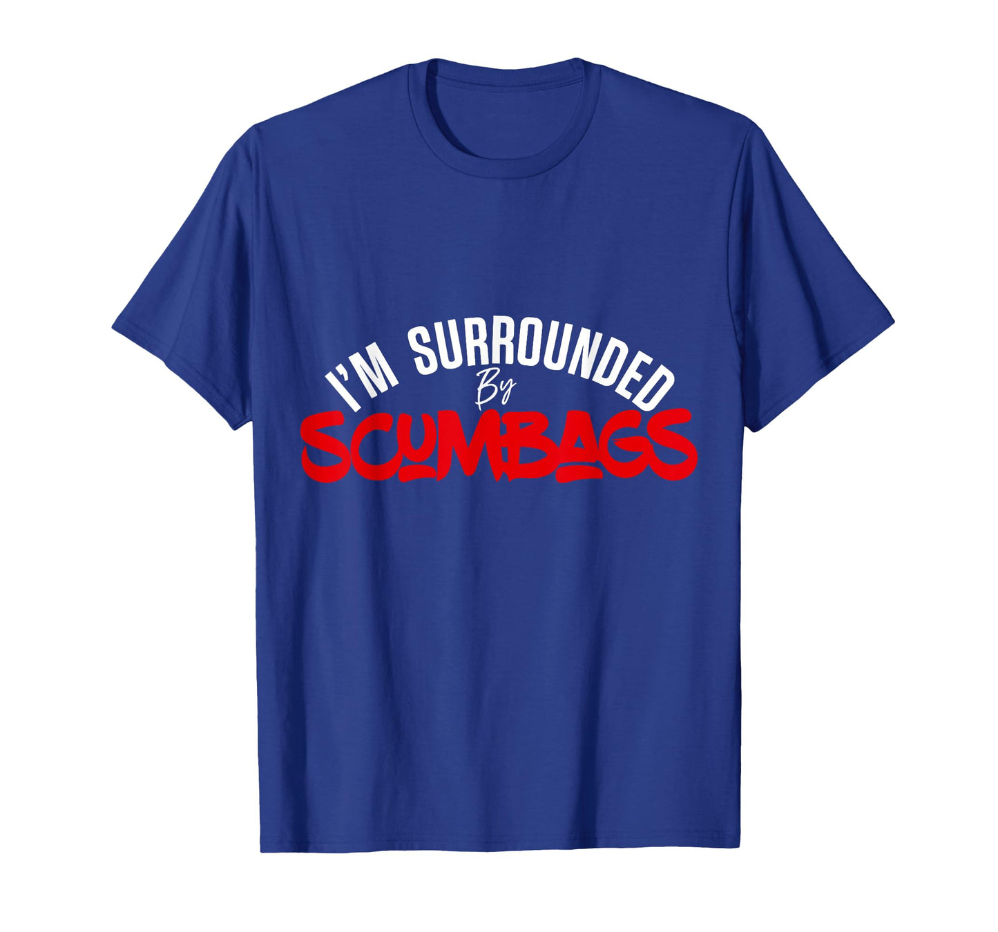 Funny Sarcastic I'm Surrounded by Scumbags T-Shirt