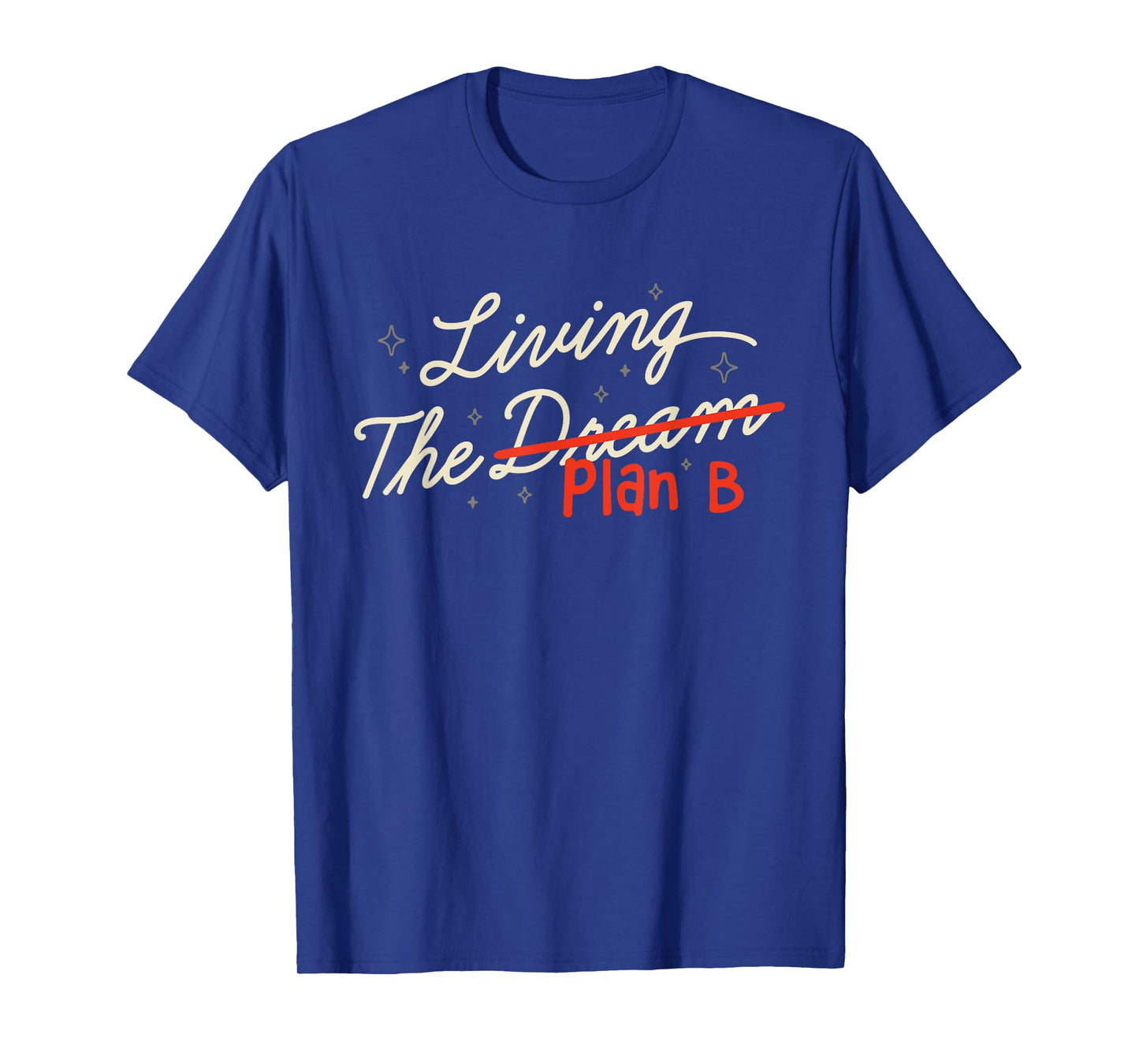 Living The Plan B and not the dream Funny Life Humor T-Shirt