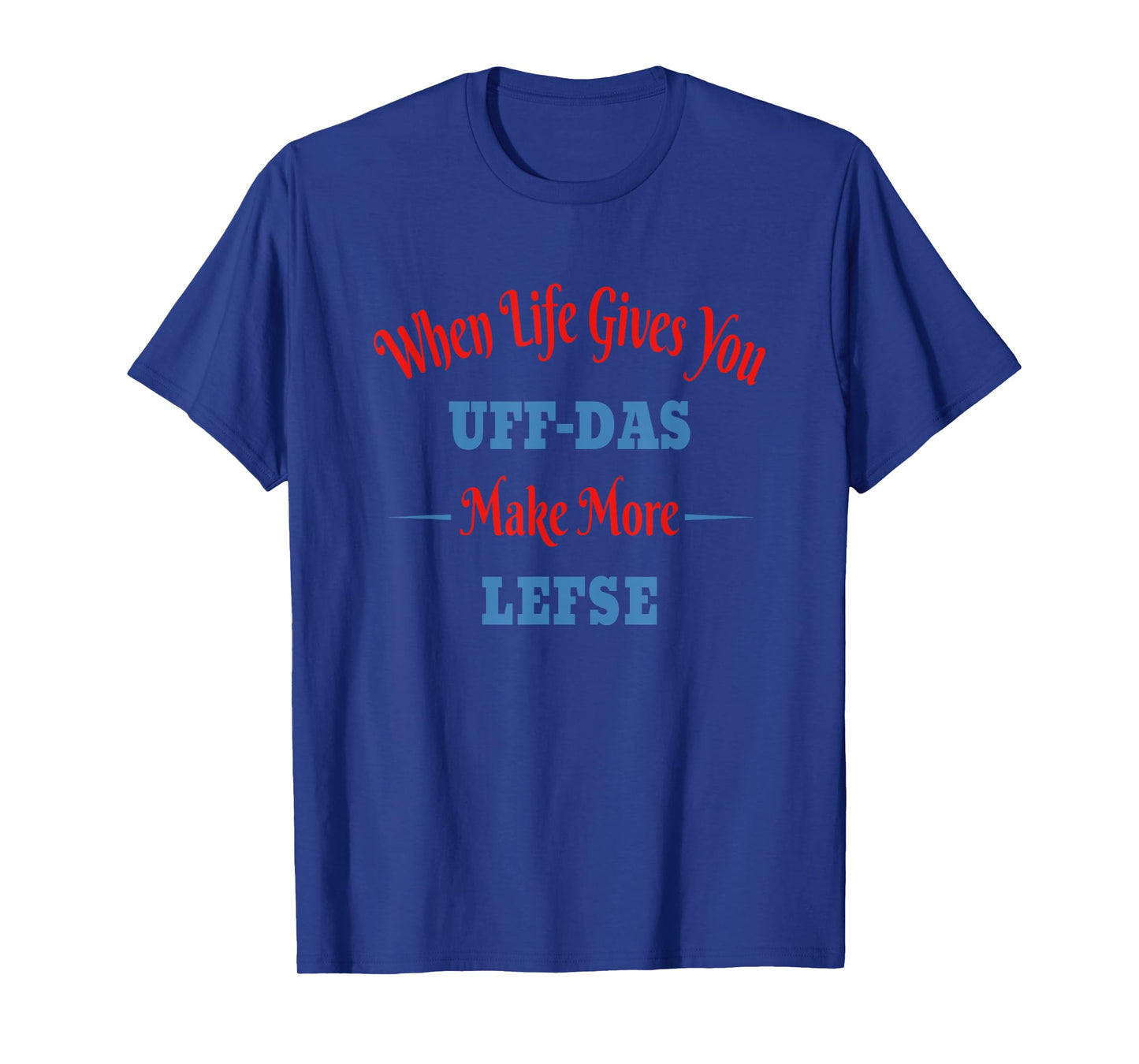 Funny Norwegian - When Life Gives You Uff-Das, Make Lefse T-Shirt