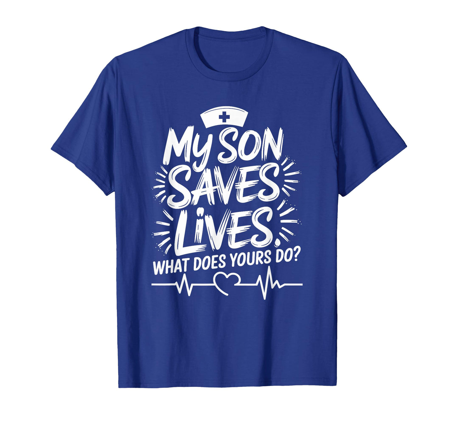 My Son Saves Lives What Does Yours Do, Nursing Son Nurse Son T-Shirt