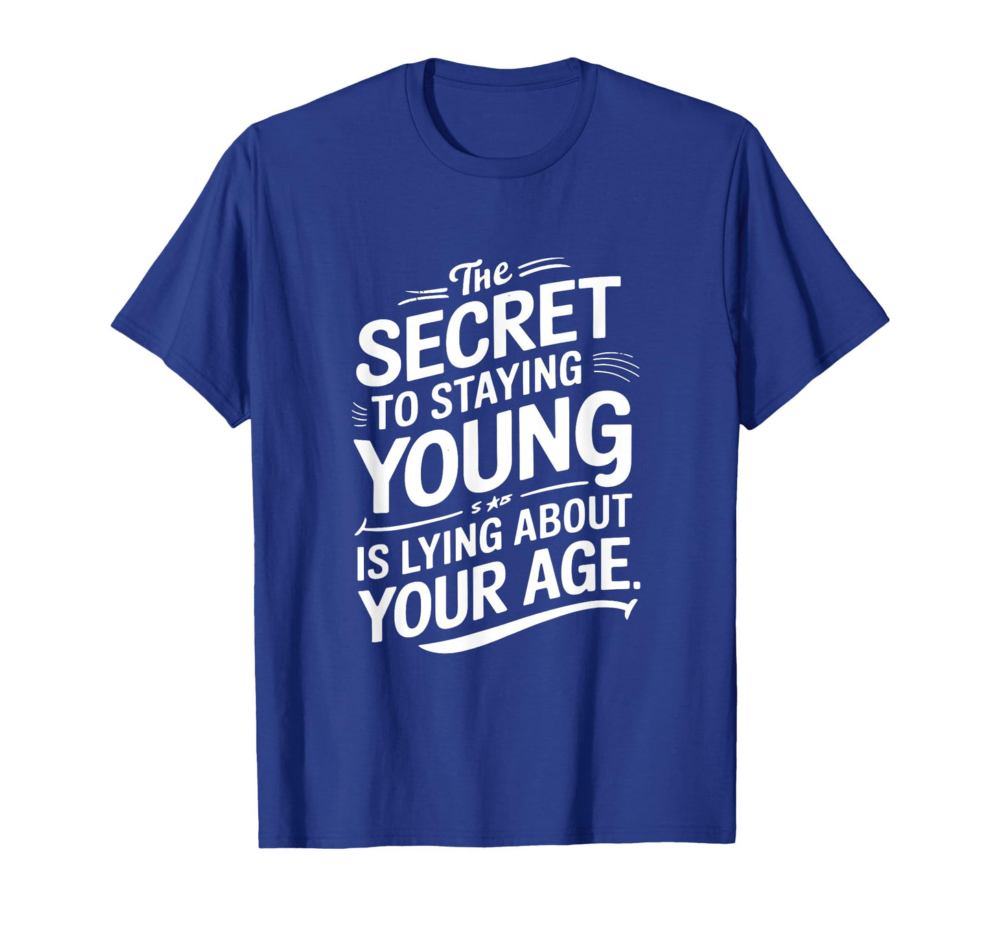 The Secret to Staying Young Is Lying About Your Age T-Shirt