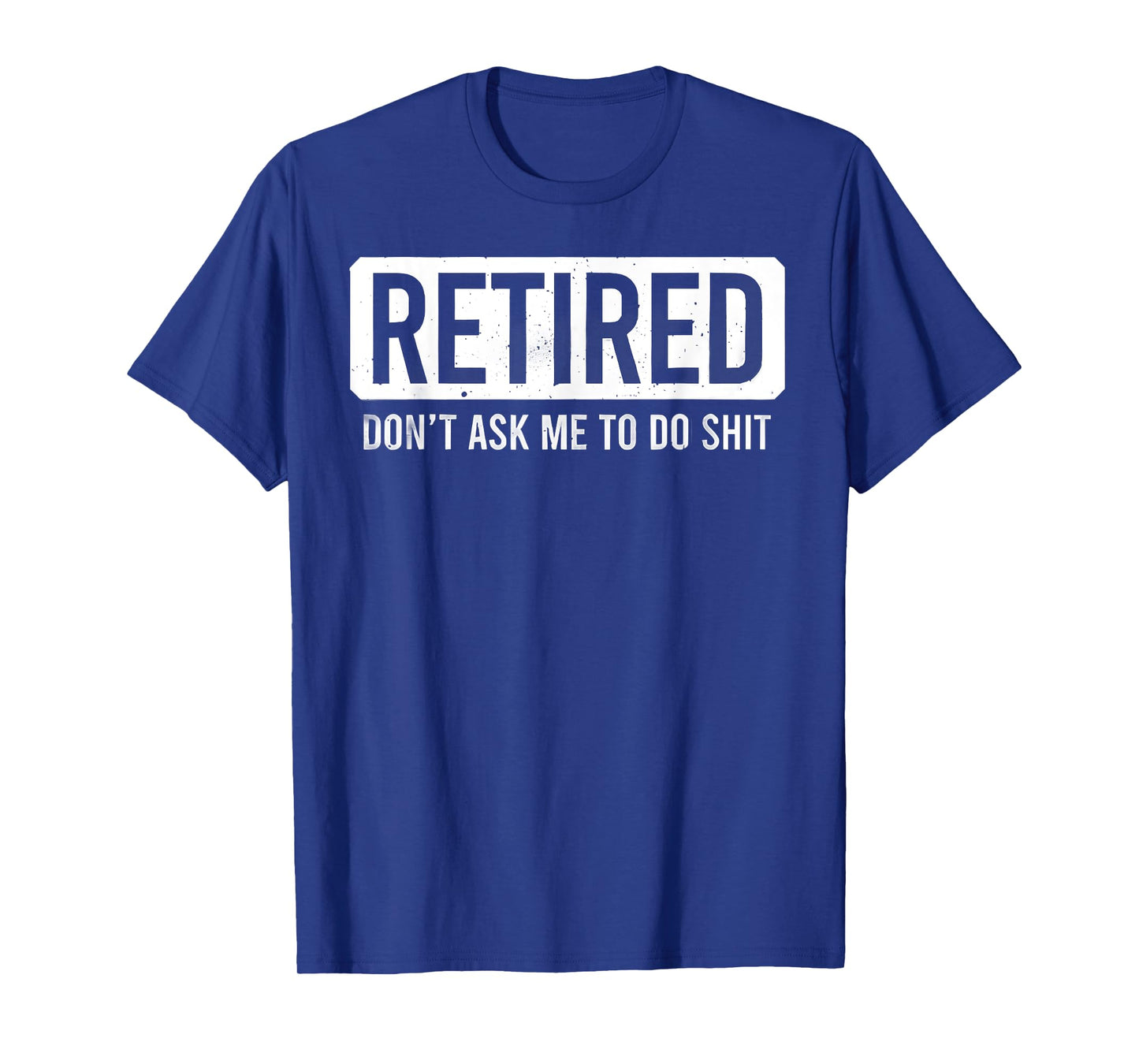 Retired Don’t Ask Me To Do Shit Funny Retirement Quote T-Shirt