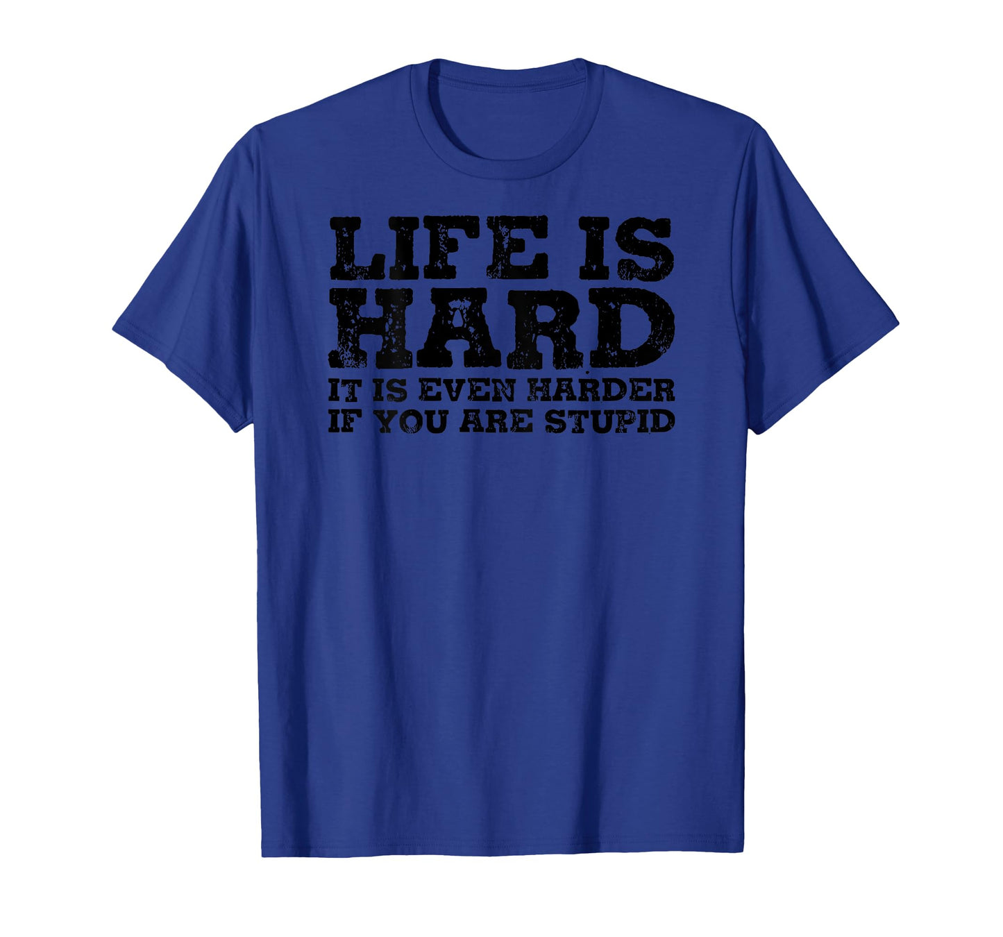 life is hard it is even harder if you are stupid T-Shirt