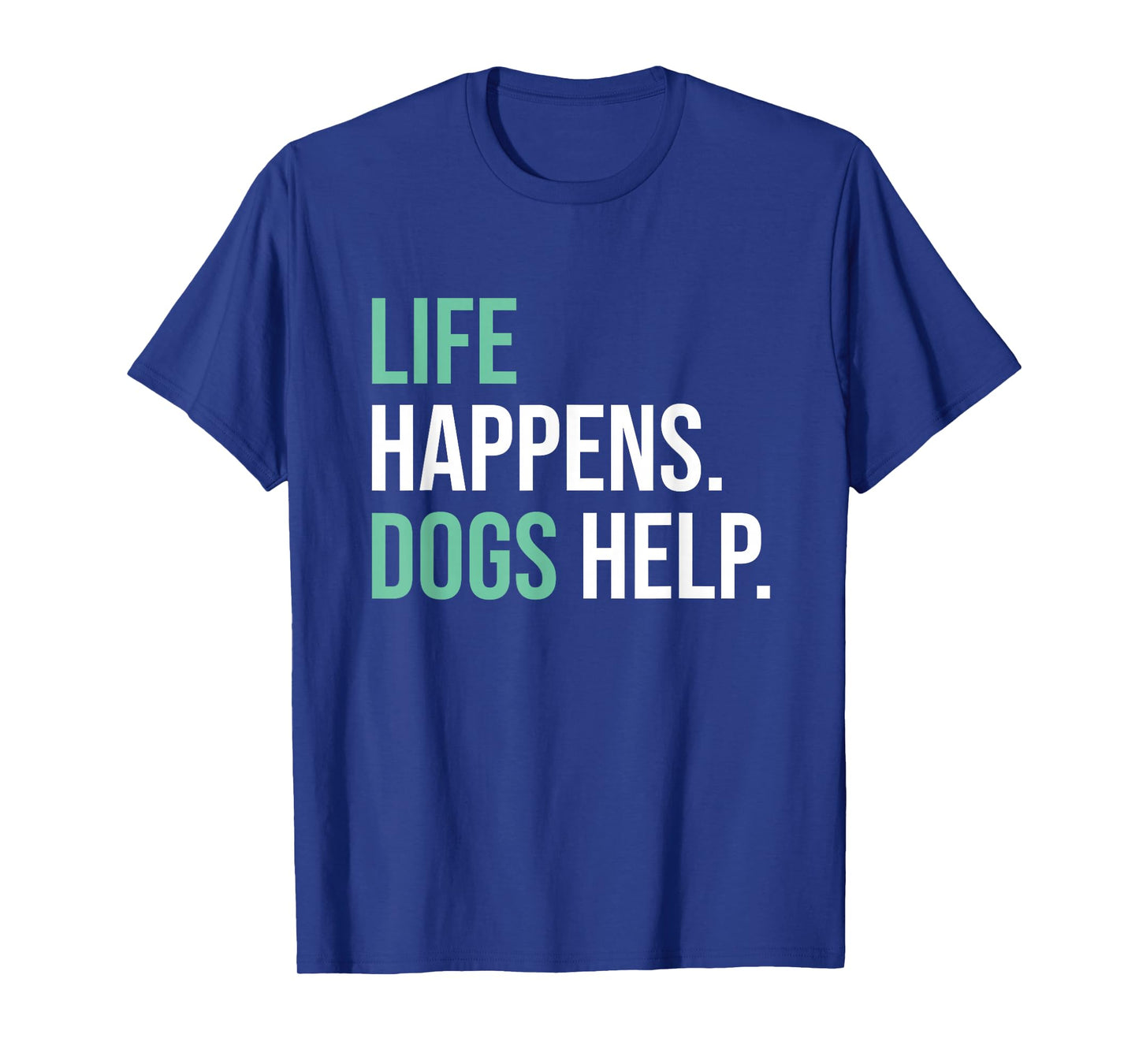 Life Happens Dogs Help T-Shirt