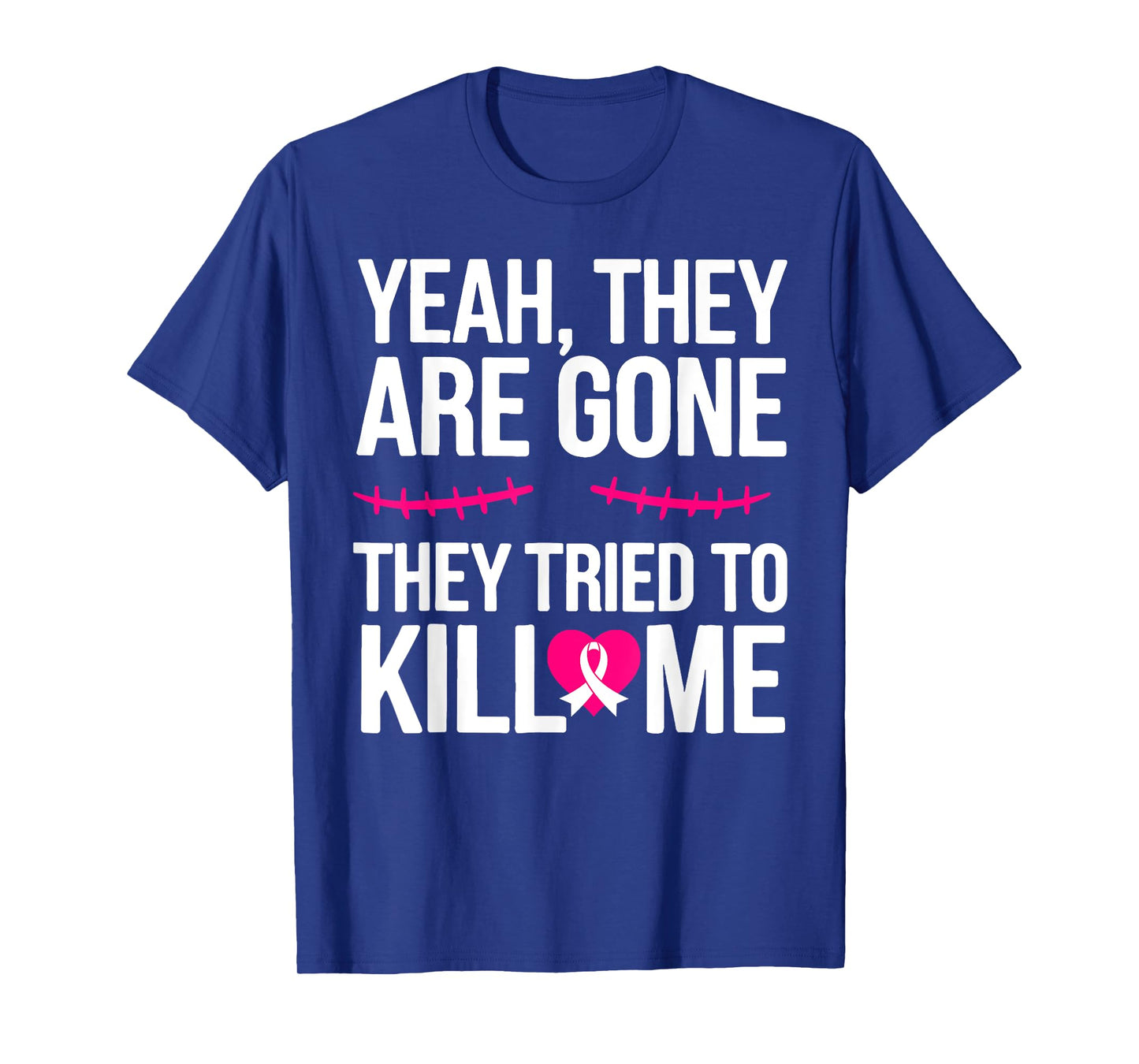 Yeah They are Gone They Tried to Kill Me Breast Cancer T-Shirt