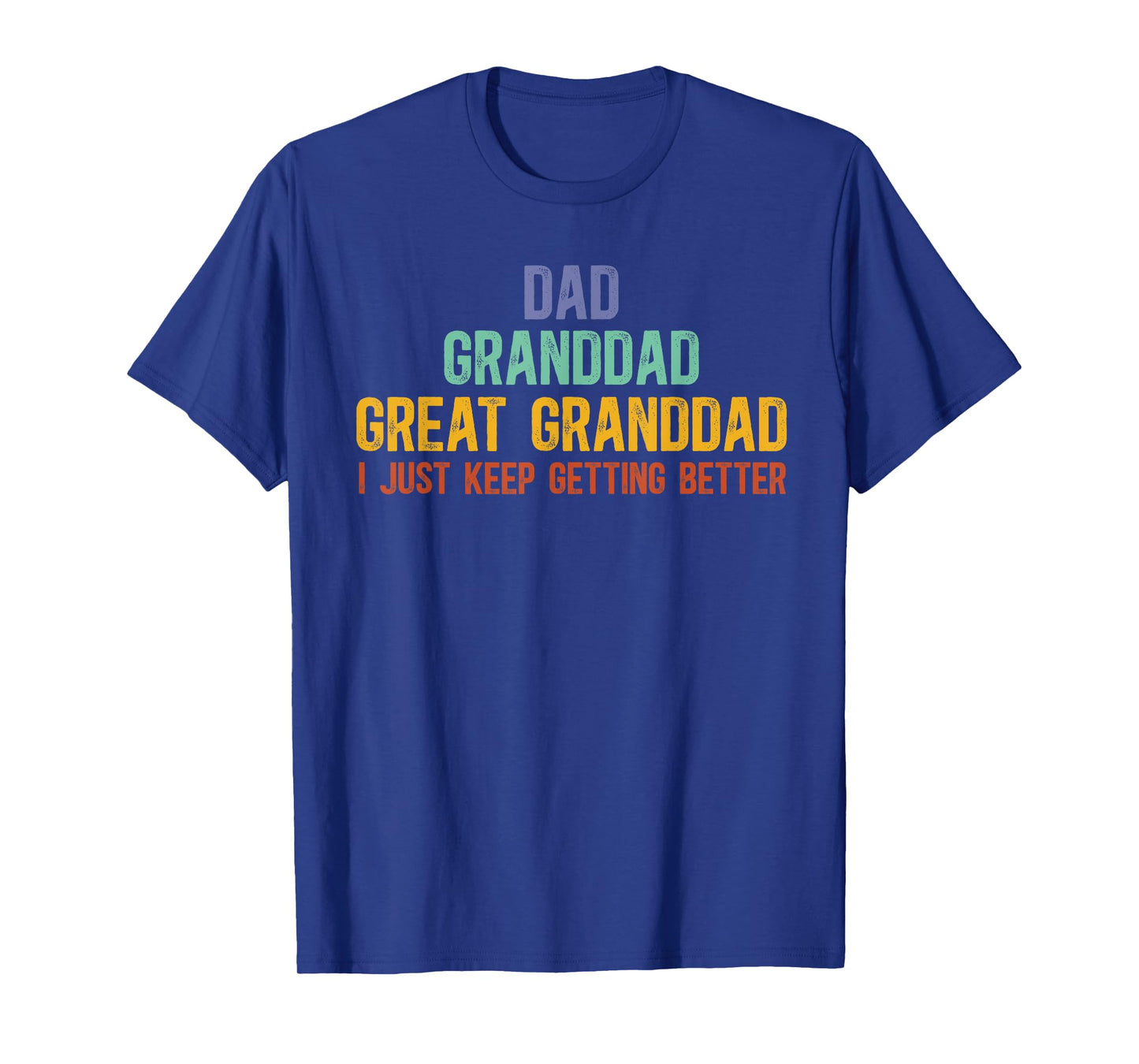 Dad Granddad Great Granddad I Just Keep Getting Better T-Shirt
