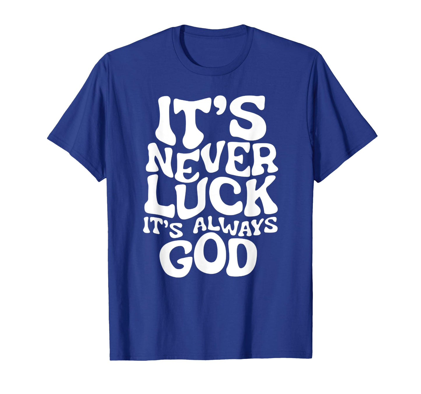 It's Never Luck, It's Always God - Faith-Based Inspirational T-Shirt