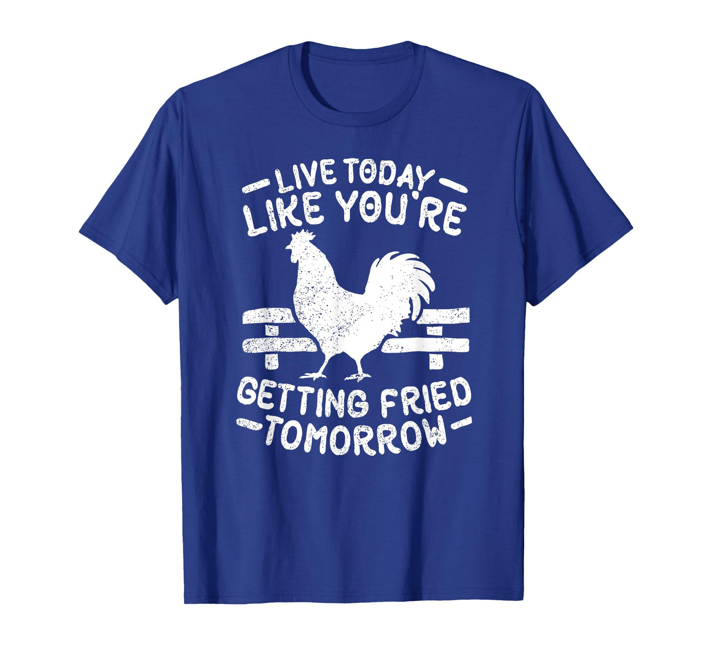 Live Today Like You're Getting Fried Tomorrow Funny Chickens T-Shirt
