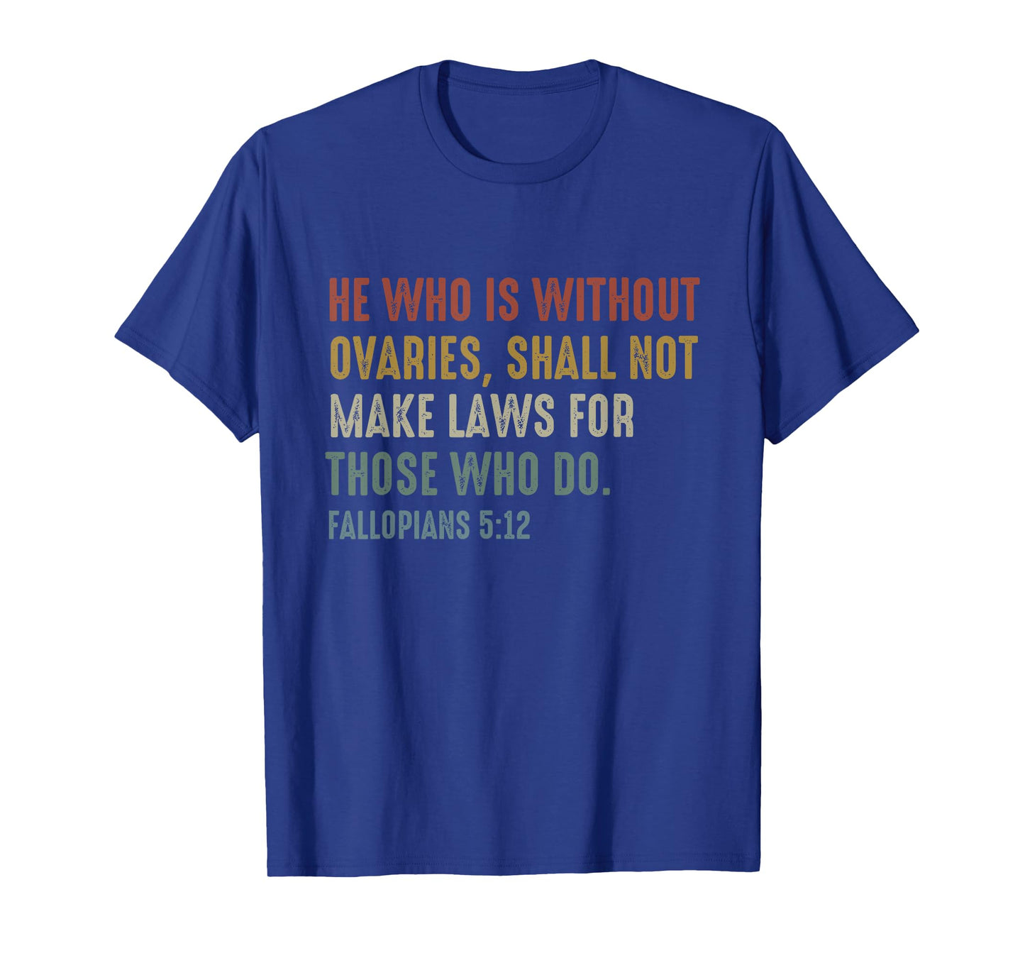 He Who Is Without Ovaries Shall Not Make Laws Fallopians T-Shirt