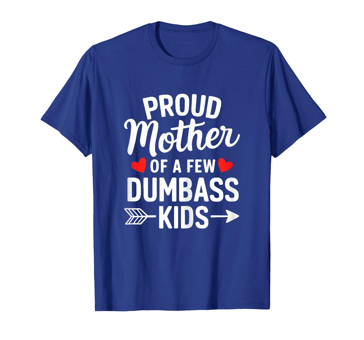 Proud Mother Of A Few Dumbass Kids Motherhood Funny Mom Life T-Shirt
