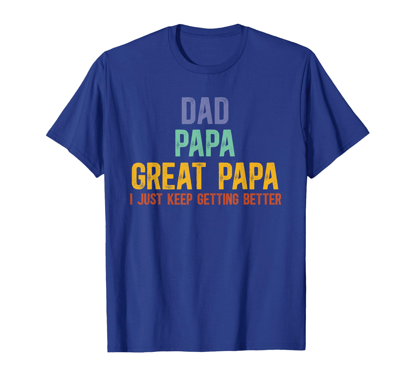 Dad Papa Great Papa I Just Keep Getting Better Great Papa T-Shirt