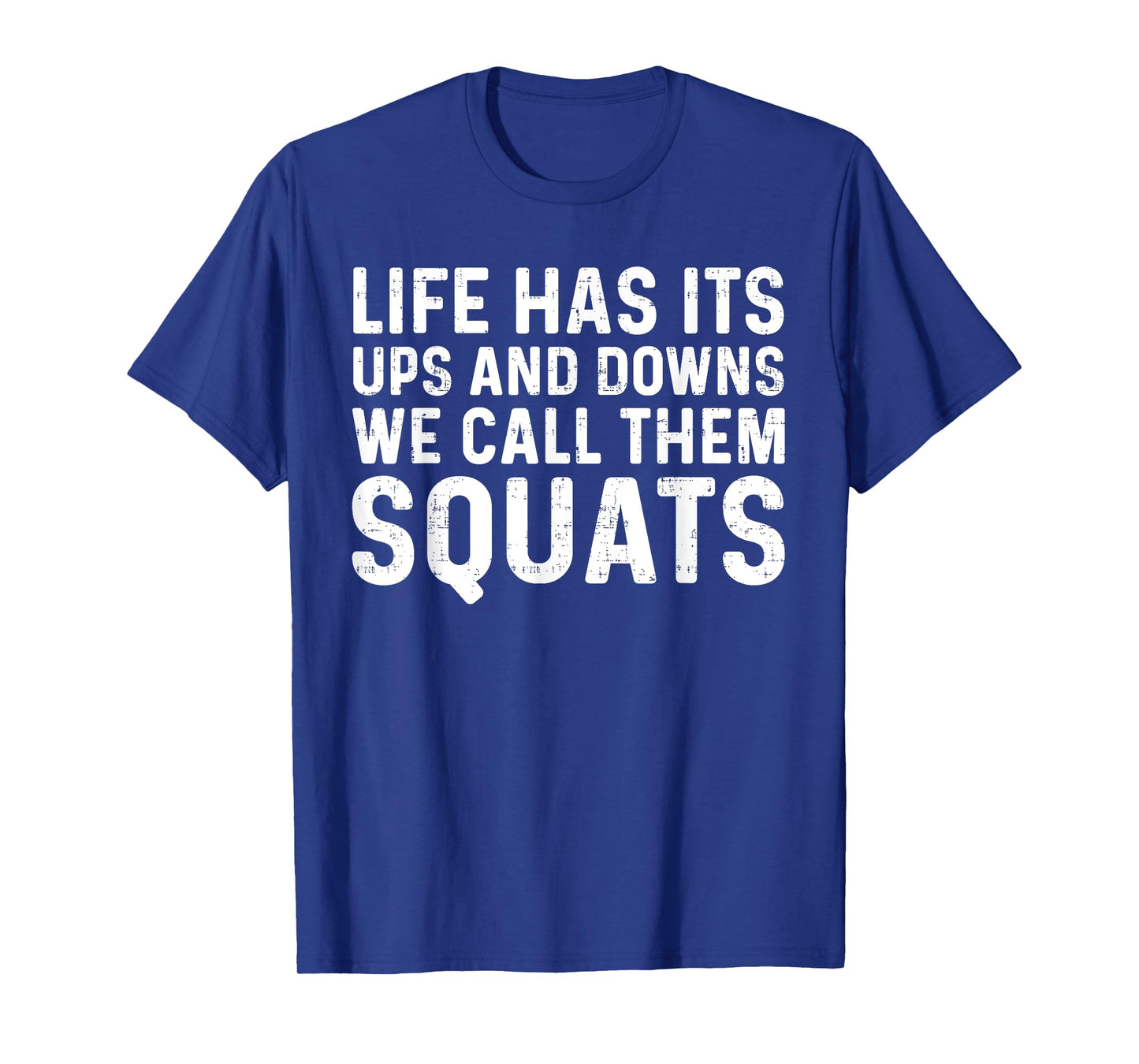 Life Has Its Ups And Downs I Call Them Squats Funny Gym T-Shirt