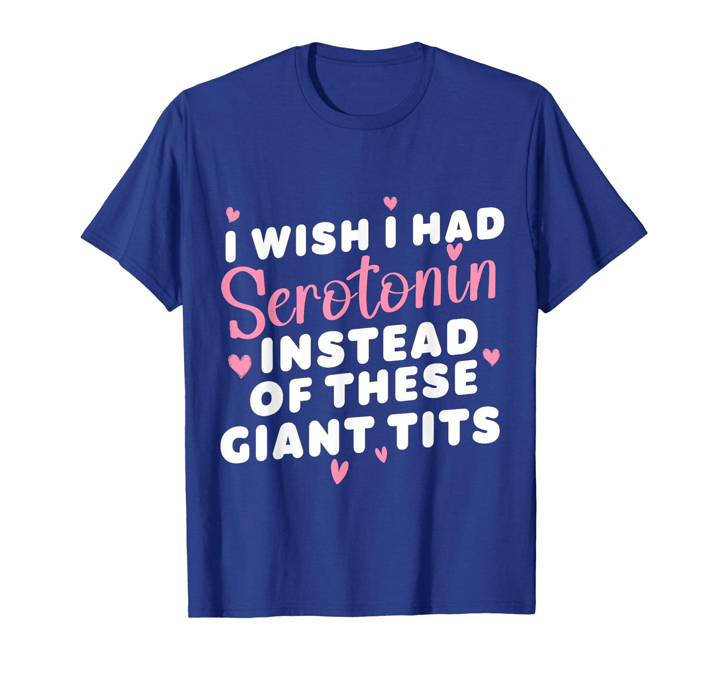 funny I Wish I Had Serotonin Instead Of These Giant Tits T-Shirt