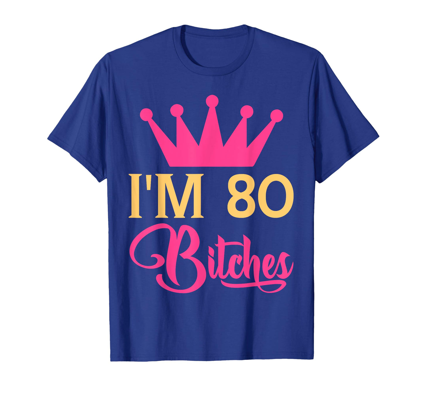 Im 80 Bitches Funny Adulthood Birthday T-Shirt