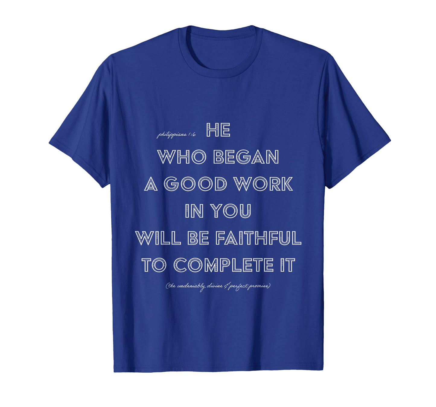 He Who Began A Good Work In You PHILIPPIANS 1:6 T-Shirt