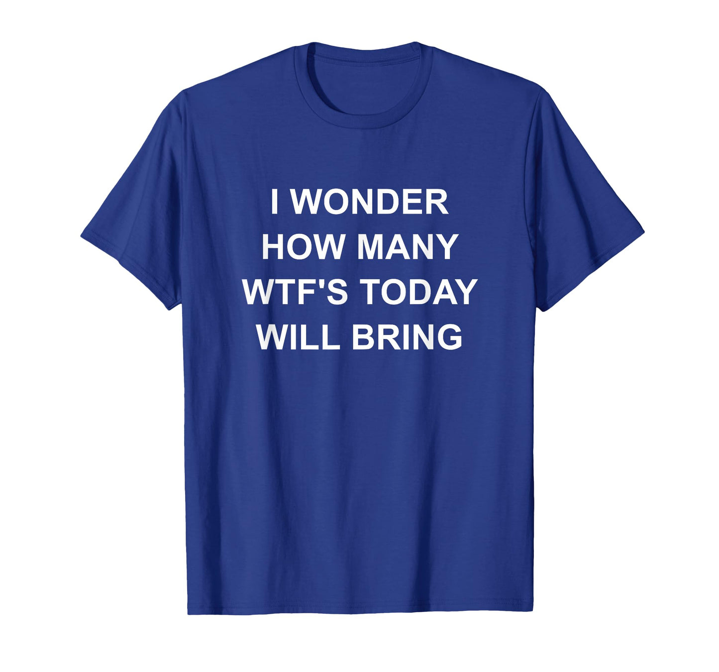 I Wonder How Many WTF'S Today Will Bring, Funny, Jokes T-Shirt