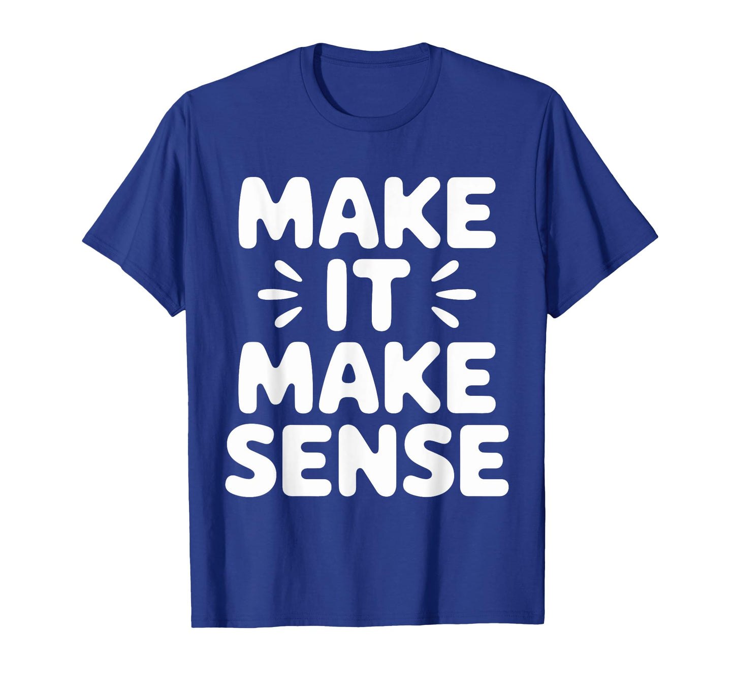 Make It Make Sense Inspirational Saying T-Shirt
