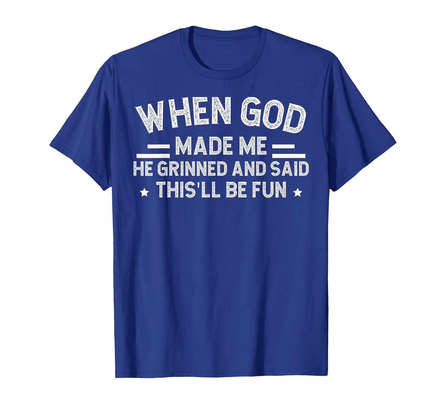 When God Made Me He Grinned and Said Funny T-Shirt