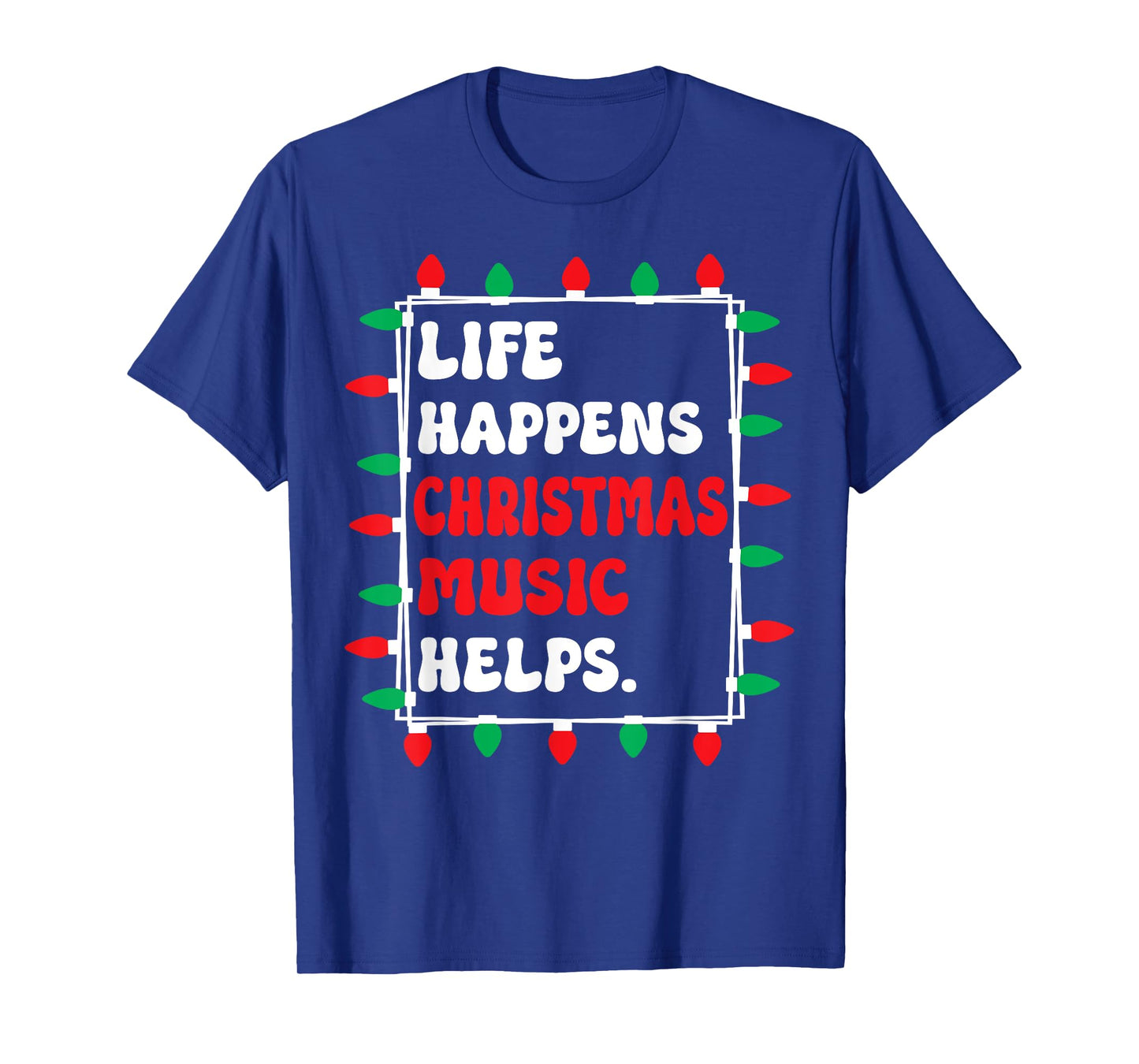 Life Happens Christmas Music Helps Xmas Lights T-Shirt