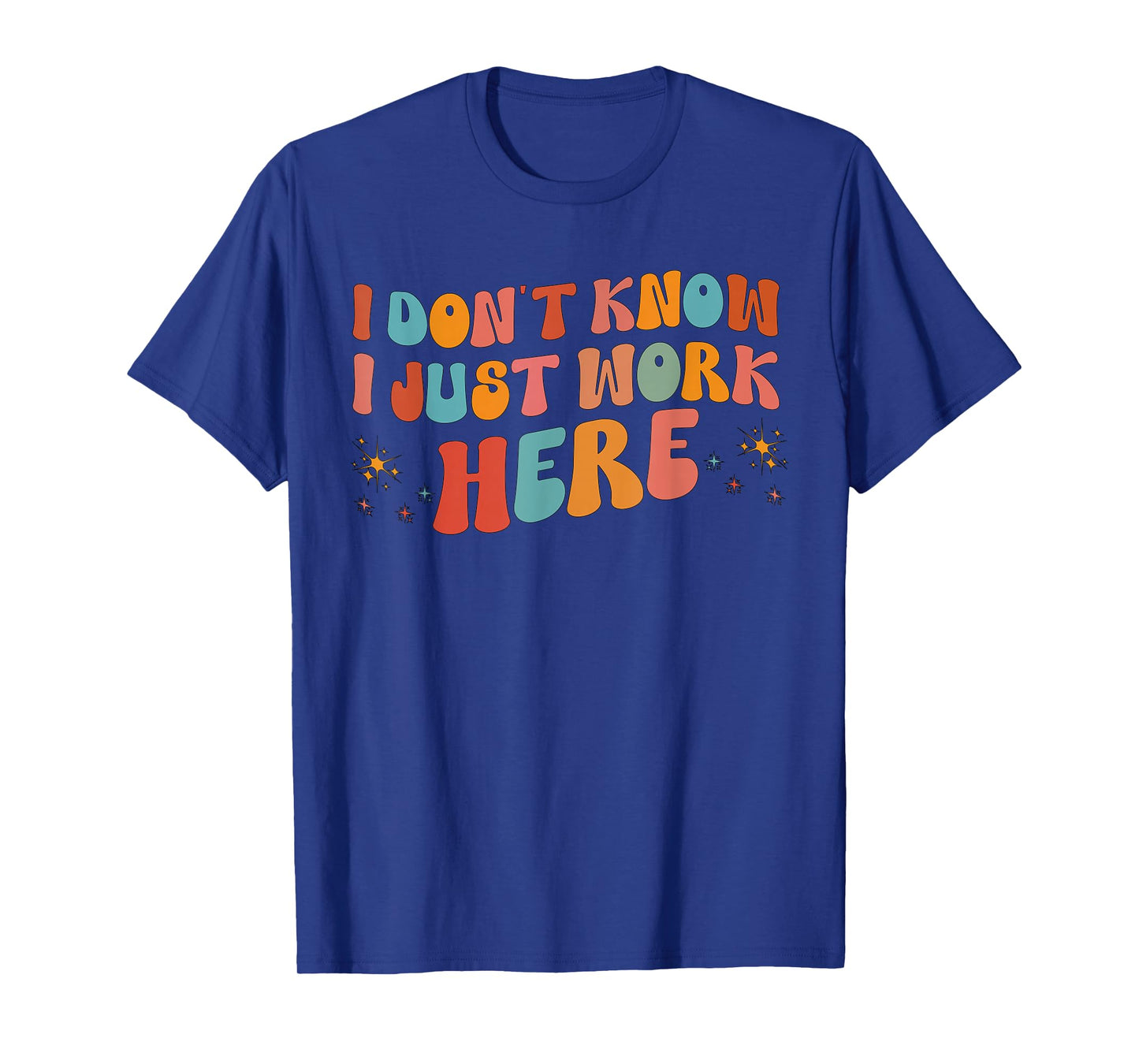 i don't know i just work here tees I Don't Know I Just Work Here, Funny, Jokes, Sarcastic T-Shirt