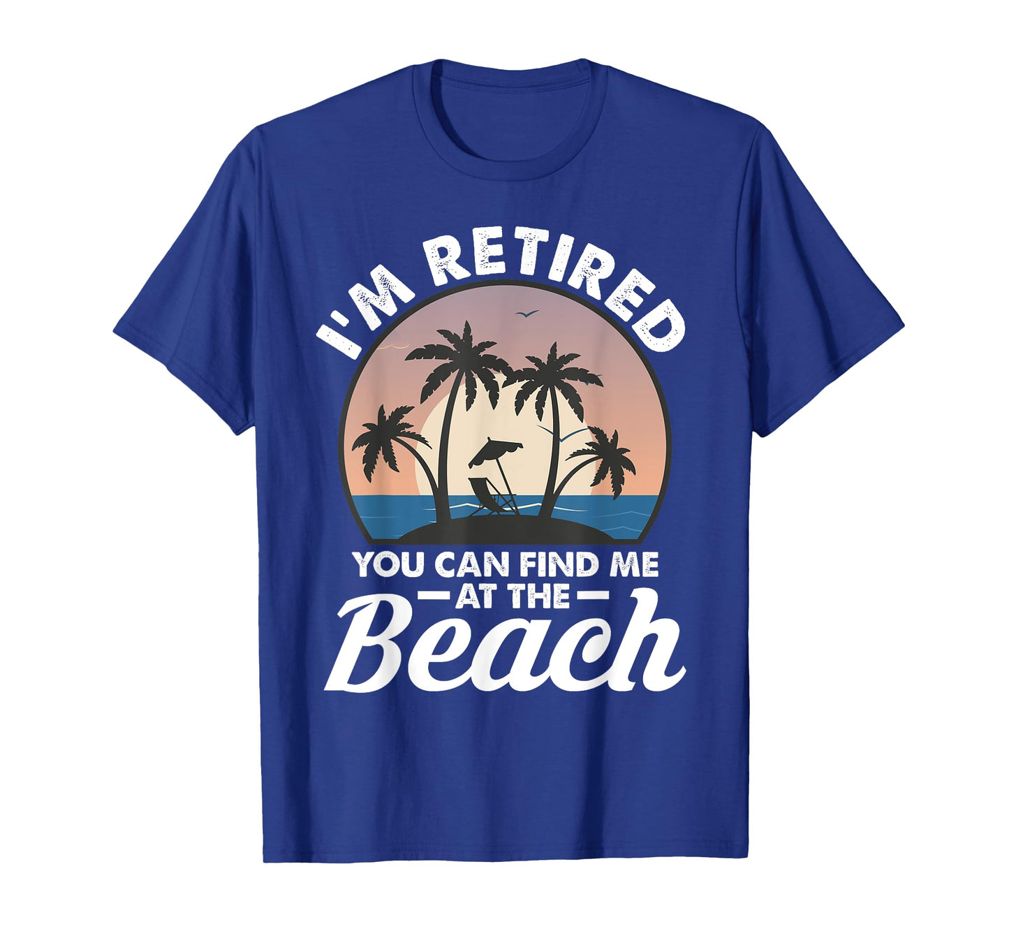 I'm Retired You Can Find Me At The Beach T-Shirt