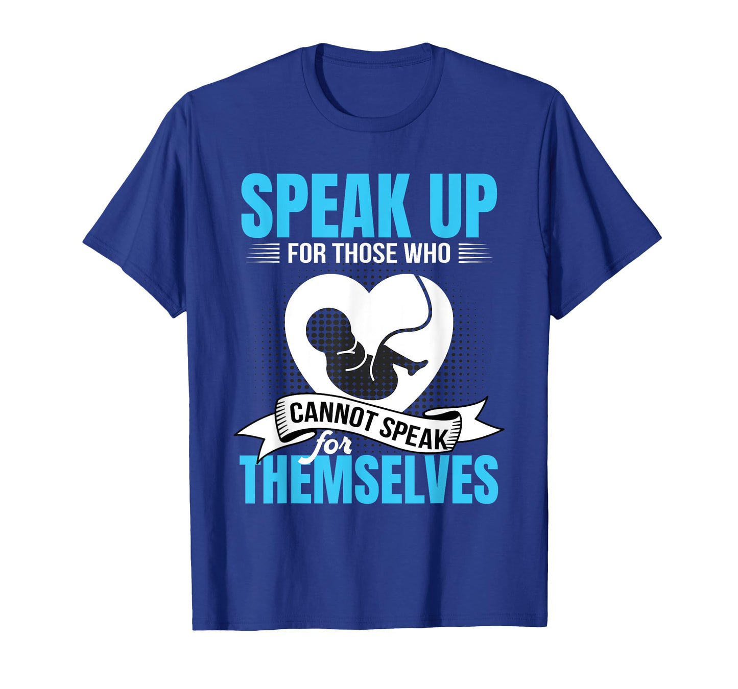 Pro-Life Speak Up For Those Who Cannot Speak For Themselves T-Shirt