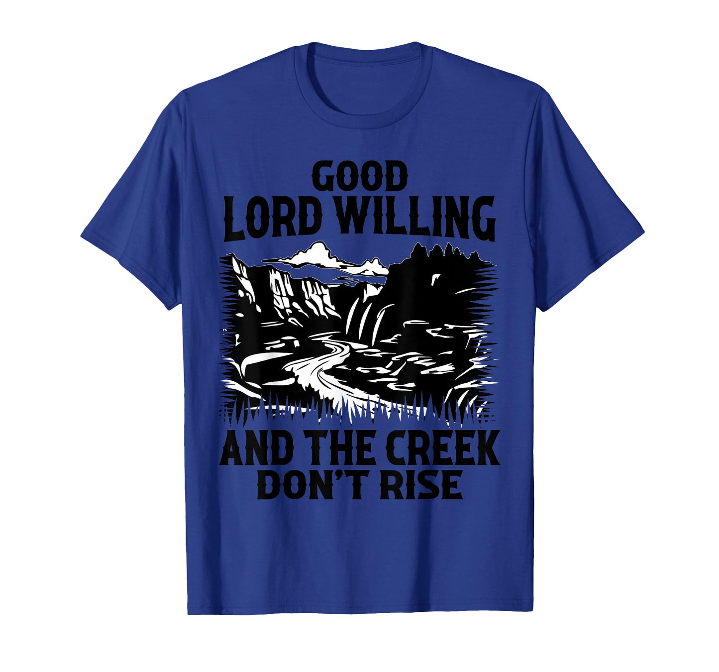 Good Lord Willing And The Creek Don't Rise Funny Quote T-Shirt