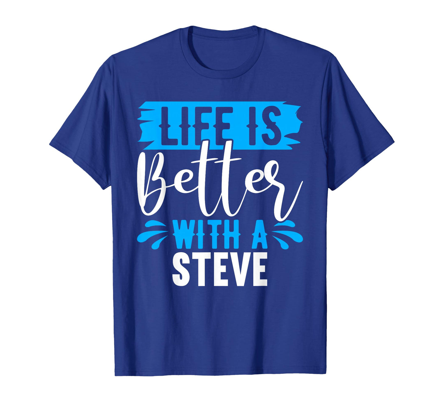 Life Is Better With A STEVE T-Shirt Name STEVE T-Shirt