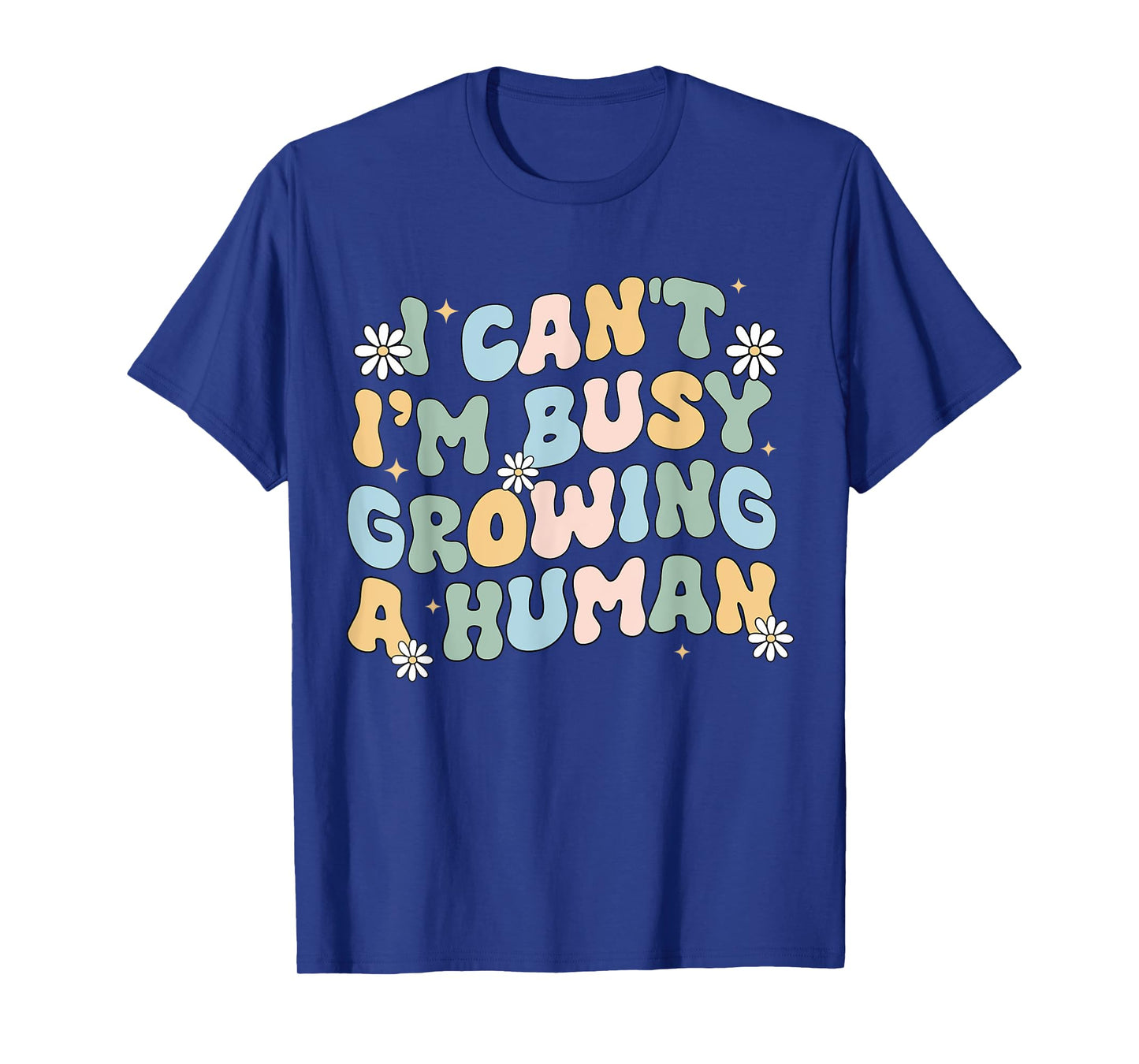 I Can't Im Busy Growing A Human Pregnant Mom Mother's Day T-Shirt