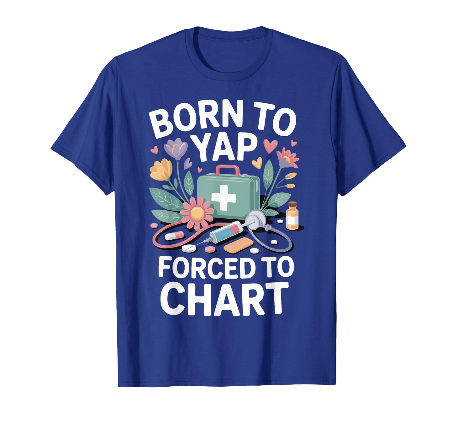 Born To Yap Forced To Chart Nurse T-Shirt