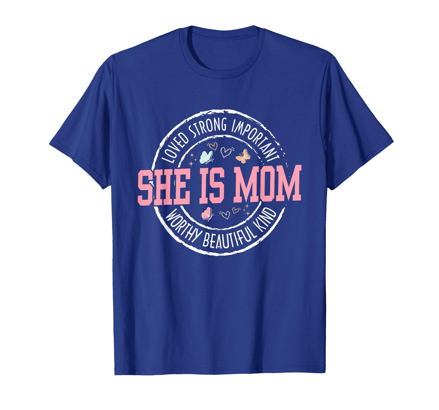 She Is Mom Loved Strong Important Worthy Mother's Day Gifts T-Shirt