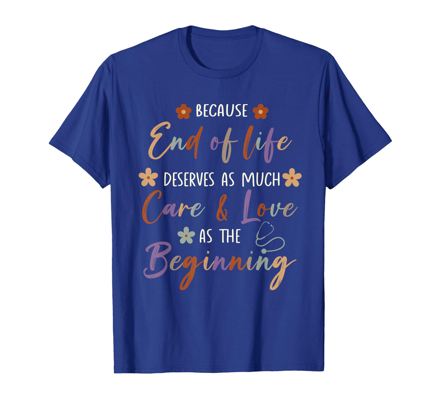 End Of Life Deserves As Much Care And Love Hospice Nurse T-Shirt