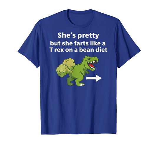 She’s Pretty But She Farts Like A T Rex On A Bean Diet T-Shirt - T-Shirt | Royal