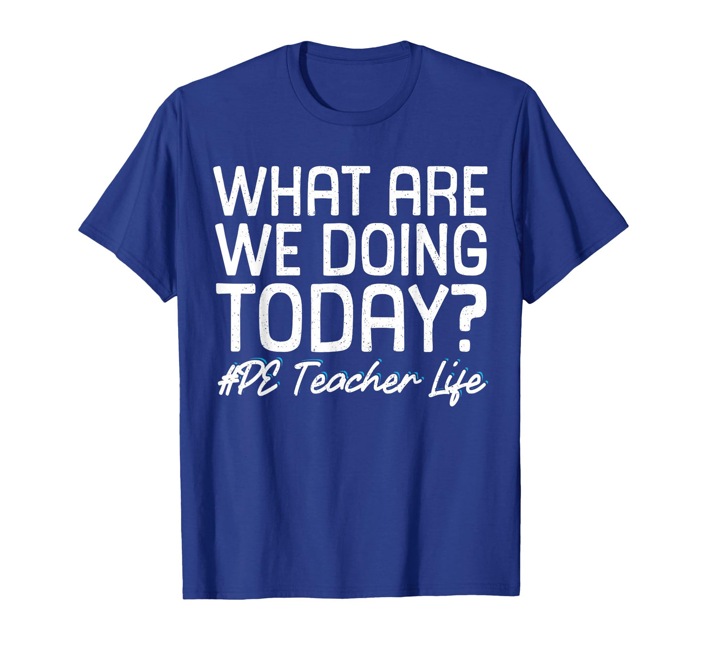 What Are We Doing Today? #PE Teacher Life T-Shirt